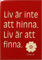 Kylskåpsmagnet Citat: Livet är inte att hinna. Liv är att finna